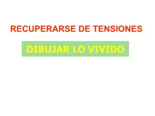 RECUPERARSE DE TENSIONES

  DIBUJAR LO VIVIDO
 