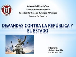 Universidad Fermín Toro
Vice-rectorado Académica
Facultad De Ciencias Jurídicas Y Políticas
Escuela De Derecho
Integrante:
Gabriel Montilla
C.I. 19.817.350
 