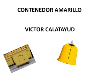 CONTENEDOR AMARILLO


  VICTOR CALATAYUD
 