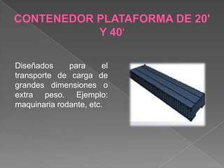 CONTENEDOR PLATAFORMA DE 20' Y 40'Diseñados para el transporte de carga de  grandes dimensiones o extra peso. Ejemplo: maquinaria rodante, etc. 