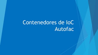 Contenedores de IoC
Autofac
 