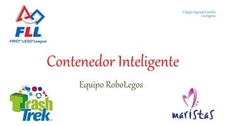 Contenedor Inteligente
Equipo RoboLegos
Colegio Sagrada Familia
Cartagena
 