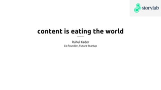 content is eating the world__________
Ruhul Kader
Co-founder, Future Startup
 