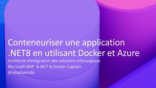 Conteneuriser une application
.NET8 en utilisant Docker et Azure
Architecte d’intégration des solutions infonuagique
Microsoft MVP & MCT & Docker Captain
@rebaihamida
 