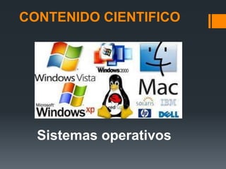 CONTENIDO CIENTIFICO




  Sistemas operativos
 