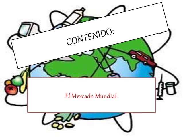Contenido El Mercado Mundial.