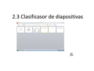 2.3 Clasificasor de diapositivas
 