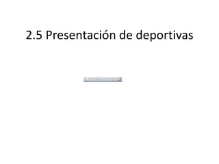 2.5 Presentación de deportivas
 