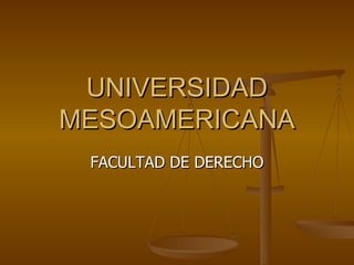 UNIVERSIDAD MESOAMERICANA FACULTAD DE DERECHO 