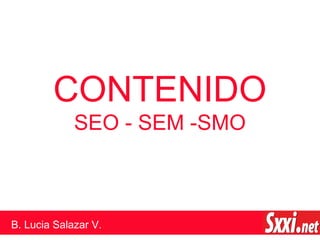 CONTENIDO
SEO - SEM -SMO
B. Lucia Salazar V.
 
