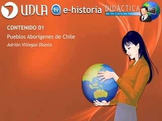 CONTENIDO 01
Pueblos Aborígenes de Chile
Adrián Villegas Dianta
 