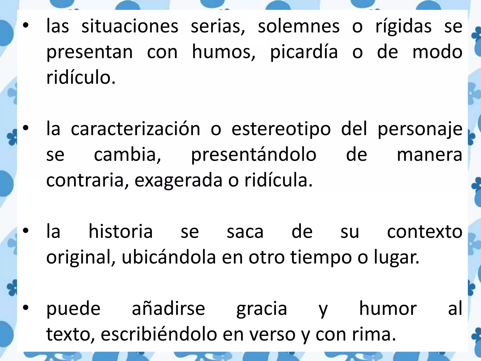 las situaciones serias, solemnes o rígidas se presentan con humos, picardía o de modo ridículo.