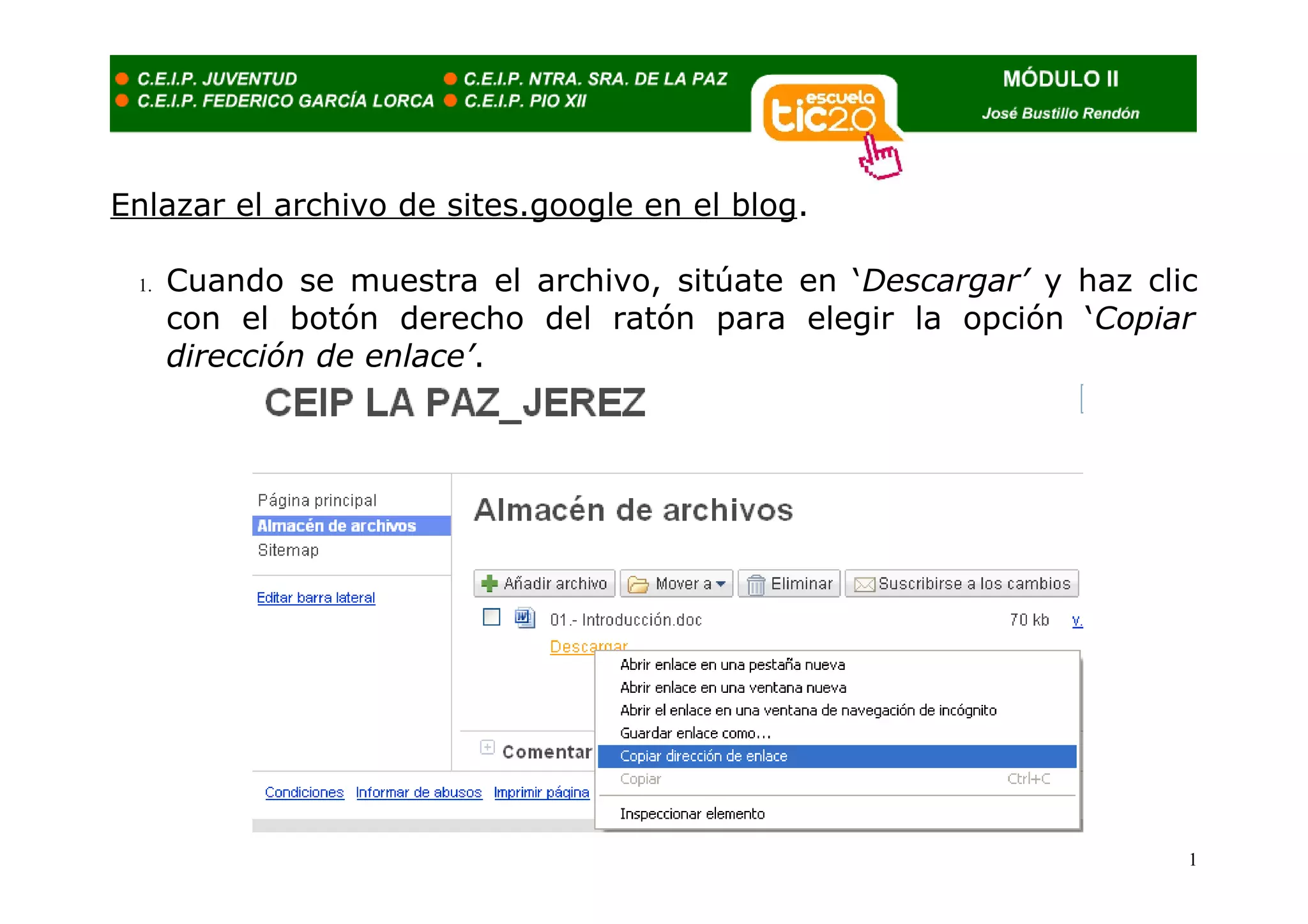 Enlazar el archivo de sites.google en el blog.

 1.   Cuando se muestra el archivo, sitúate en ‘Descargar’ y haz clic
      con el botón derecho del ratón para elegir la opción ‘Copiar
      dirección de enlace’.




                                                                    1
 