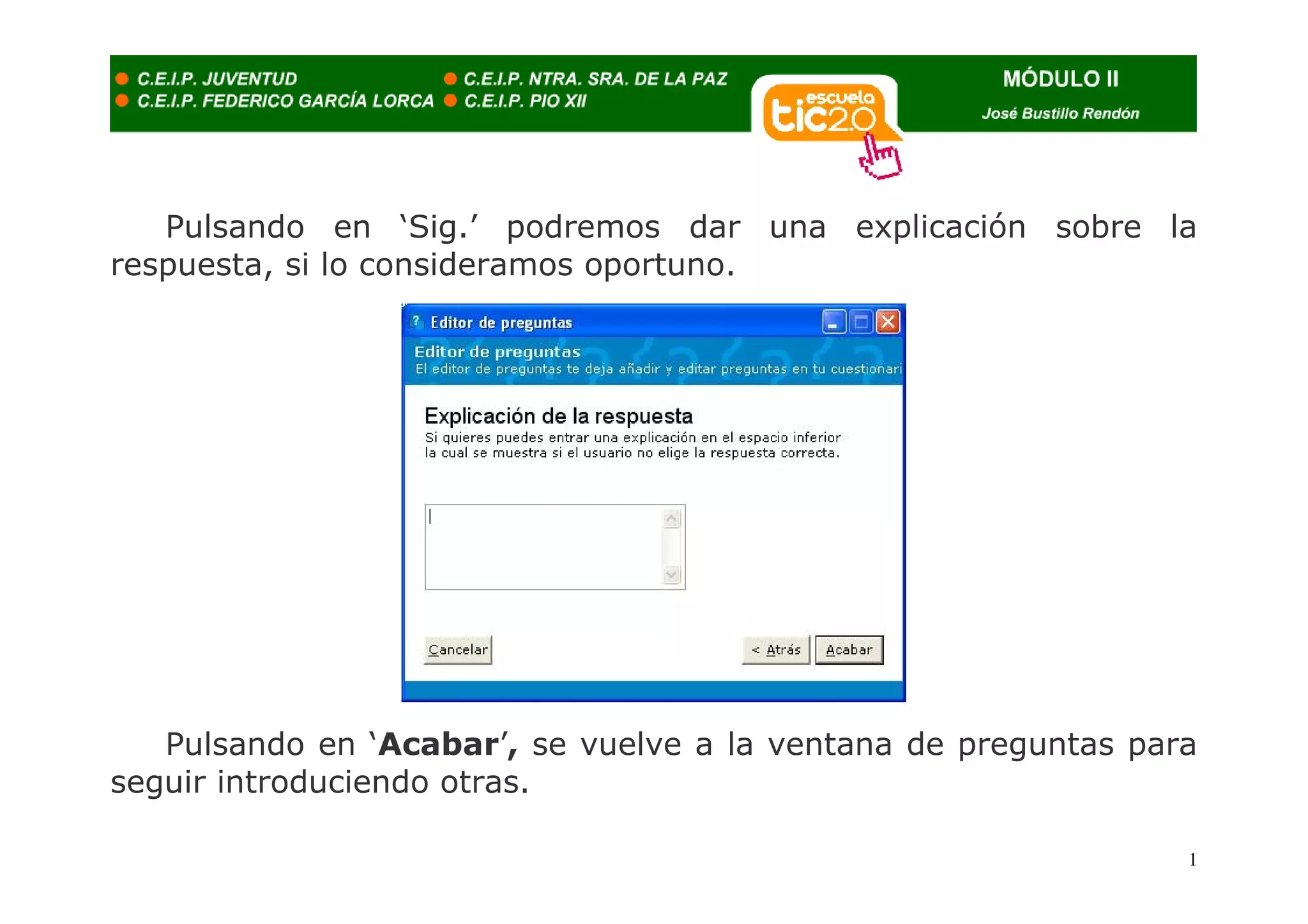 Pulsando en ‘Sig.’ podremos dar una explicación sobre la
respuesta, si lo consideramos oportuno.




   Pulsando en ‘Acabar’, se vuelve a la ventana de preguntas para
seguir introduciendo otras.

                                                                1
 