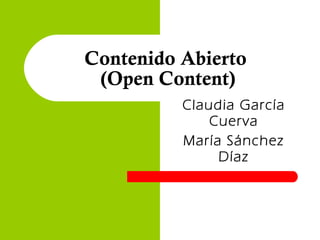 Contenido Abierto  (Open Content) Claudia García Cuerva María Sánchez Díaz 