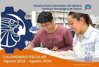 CALENDARIO ESCOLAR
Agosto 2023 – Agosto 2024
“ Educación, integridad y ciencia”
TECNOLÓGICO NACIONAL DE MÉXICO
Instituto Tecnológico de Toluca
 