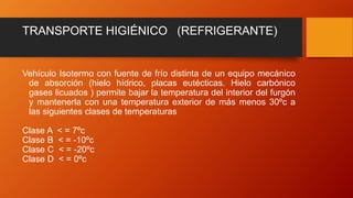 TRANSPORTE HIGIÉNICO (REFRIGERANTE)
Vehículo Isotermo con fuente de frío distinta de un equipo mecánico
de absorción (hiel...