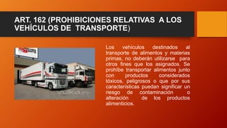 ART. 162 (PROHIBICIONES RELATIVAS A LOS
VEHÍCULOS DE TRANSPORTE)
Los vehículos destinados al
transporte de alimentos y mat...