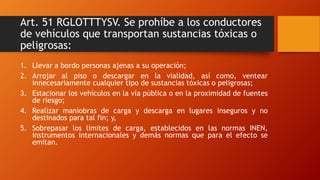 Art. 51 RGLOTTTYSV. Se prohíbe a los conductores
de vehículos que transportan sustancias tóxicas o
peligrosas:
1. Llevar a...