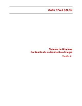 GABY SPA & SALÓN
Sistema de Nóminas
Contenido de la Arquitectura Integra
Versión 0.1
 