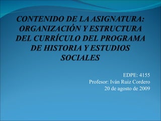 EDPE: 4155 Profesor: Iván Ruiz Cordero 20 de agosto de 2009 