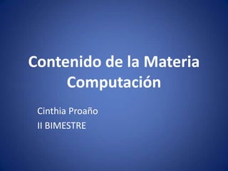Contenido de la Materia  Computación  Cinthia Proaño II BIMESTRE 
