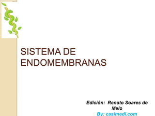 SISTEMA DE
ENDOMEMBRANAS



         Edición: Renato Soares de
                   Melo
             By: casimedi.com
 