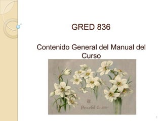 GRED 836 Contenido General del Manual del Curso 1 