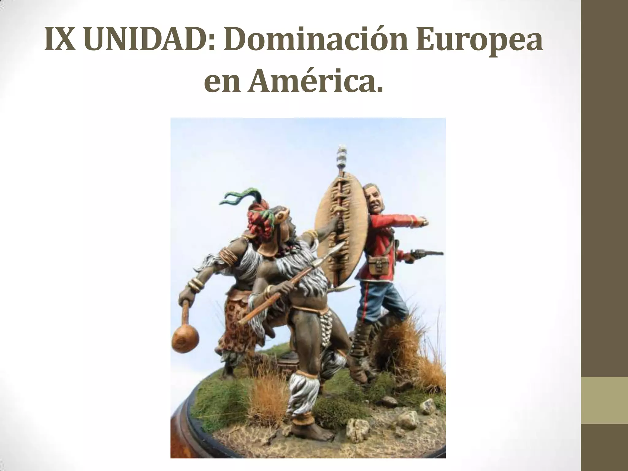 IX UNIDAD: Dominación Europea
en América.