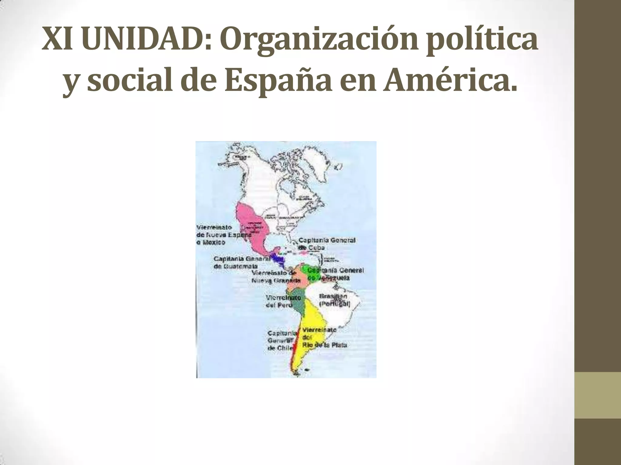 XI UNIDAD: Organización política
y social de España en América.