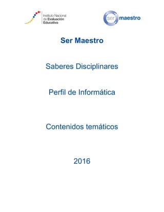 Ser Maestro
Saberes Disciplinares
Perfil de Informática
Contenidos temáticos
2016
 