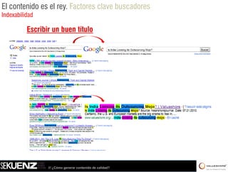 El contenido es el rey. Factores clave buscadores
Indexabilidad

          Escribir un buen título




                 /// ¿Cómo generar contenido de calidad?
 