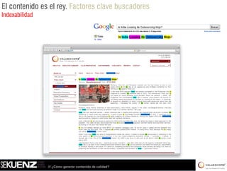El contenido es el rey. Factores clave buscadores
Indexabilidad




                /// ¿Cómo generar contenido de calidad?
 