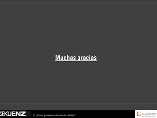Muchas gracias




/// ¿Cómo generar contenido de calidad?
 