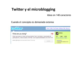 Twitter y el microblogging
                                Ideas en 140 caracteres


Cuando el concepto es demasiado extenso
 