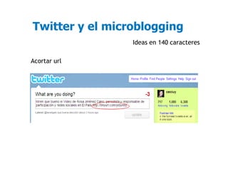 Twitter y el microblogging
                 Ideas en 140 caracteres

Acortar url
 