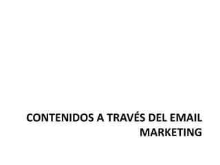CONTENIDOS A TRAVÉS DEL EMAIL
                  MARKETING
 