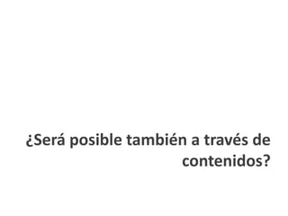 ¿Será posible también a través de
                    contenidos?
 