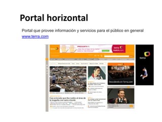 Portal horizontal
Portal que provee información y servicios para el público en general
www.terra.com
 