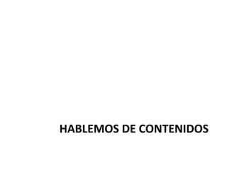 HABLEMOS DE CONTENIDOS
 