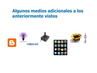 Algunos medios adicionales a los
anteriormente vistos
 