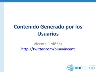 Contenido Generado por los Usuarios Vicente Ordóñezhttp://twitter.com/bluevincent 