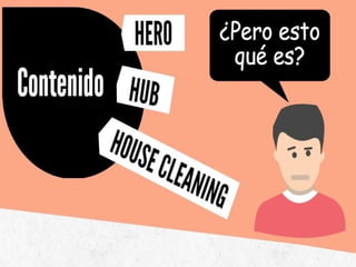 Contenido hero, hub y house cleaning ¿pero esto qué es