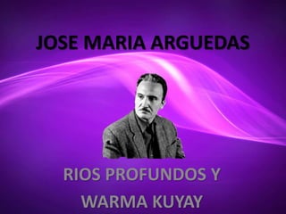 JOSE MARIA ARGUEDAS
RIOS PROFUNDOS Y
WARMA KUYAY
 