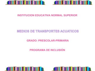 INSTITUCION EDUCATIVA NORMAL SUPERIOR
GRADO: PRESCOLAR-PRIMARIA
PROGRAMA DE INCLUSIÓN
 
