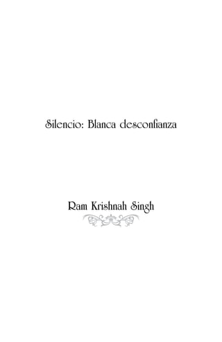 Silencio: Blanca desconfianza
Ram Krishnah Singh
 
 