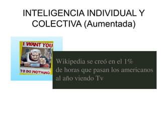 INTELIGENCIA INDIVIDUAL Y
COLECTIVA (Aumentada)
 