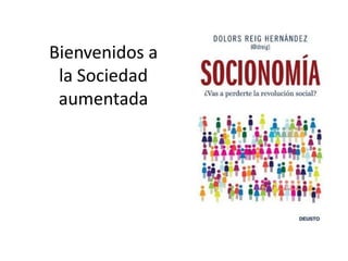 Bienvenidos a
la Sociedad
aumentada
 