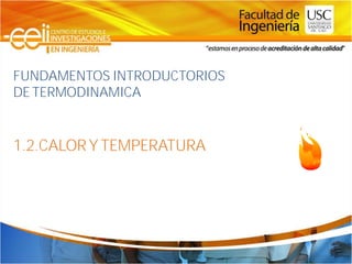 FUNDAMENTOS INTRODUCTORIOS
DE TERMODINAMICA


1.2.CALOR Y TEMPERATURA
 