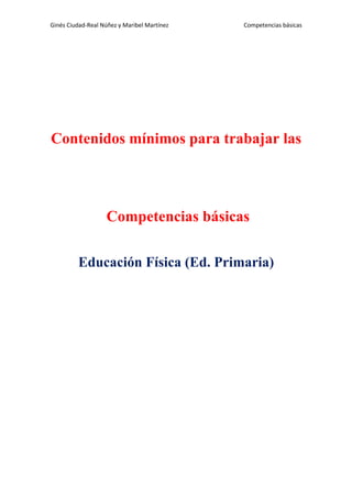 Ginés Ciudad-Real Núñez y Maribel Martínez   Competencias básicas




Contenidos mínimos para trabajar las




                   Competencias básicas

         Educación Física (Ed. Primaria)
 